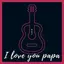 I love you papa