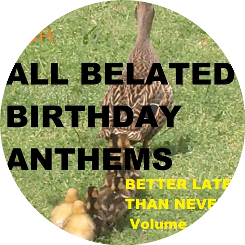 All Belated Birthday Anthems