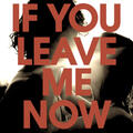 If You Leave Me Now