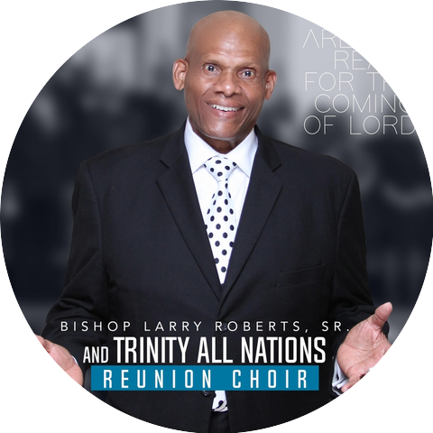 Bishop Larry Roberts Sr & Trinity All Nations Reunion Choir