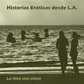 Historias Eróticas Desde L.A.