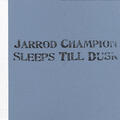 Jarrod Champion Sleeps Till Dusk