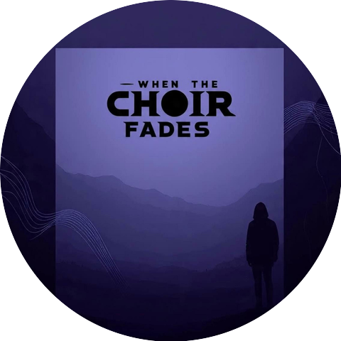 When The Choir Fades