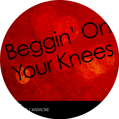 Beggin' On Your Knees