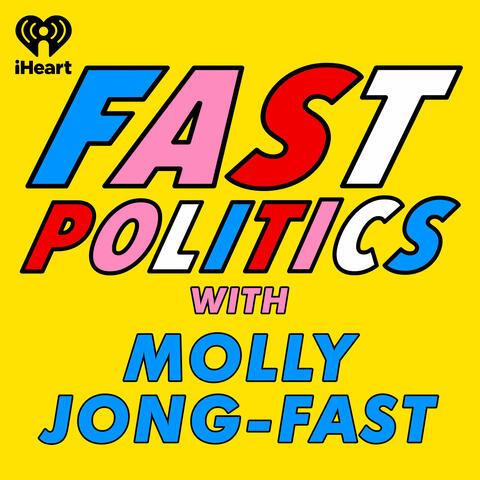 Fast Politics with Molly Jong-Fast - Listen Now