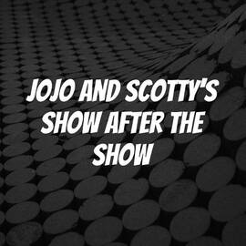 Thumbnail for JoJo and Scotty's Show After The Show Podcast