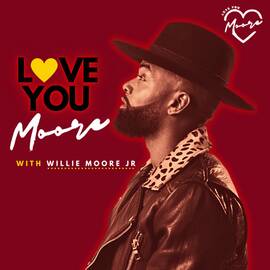 Thumbnail for Love You Moore with Willie Moore Jr. Podcast