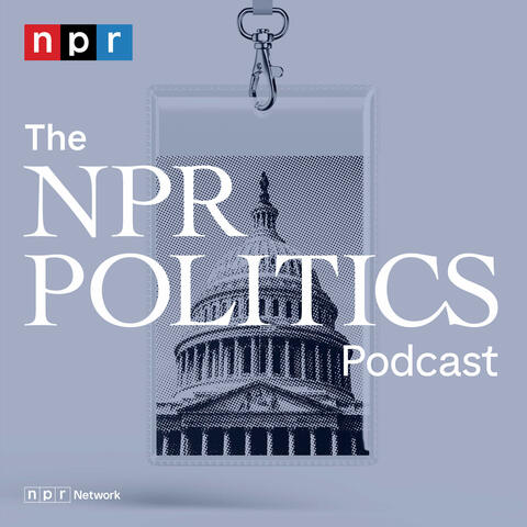 The NPR Politics Podcast - Listen Now