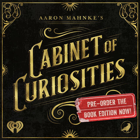 Aaron Mahnke's Cabinet of Curiosities - Listen Now