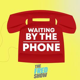 Thumbnail for The Fred Show Waiting By The Phone Podcast