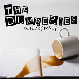 Thumbnail for The Dumberies Hosted By Corey Podcast