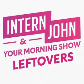 Thumbnail for Intern John & Your Morning Show Leftovers Podcast