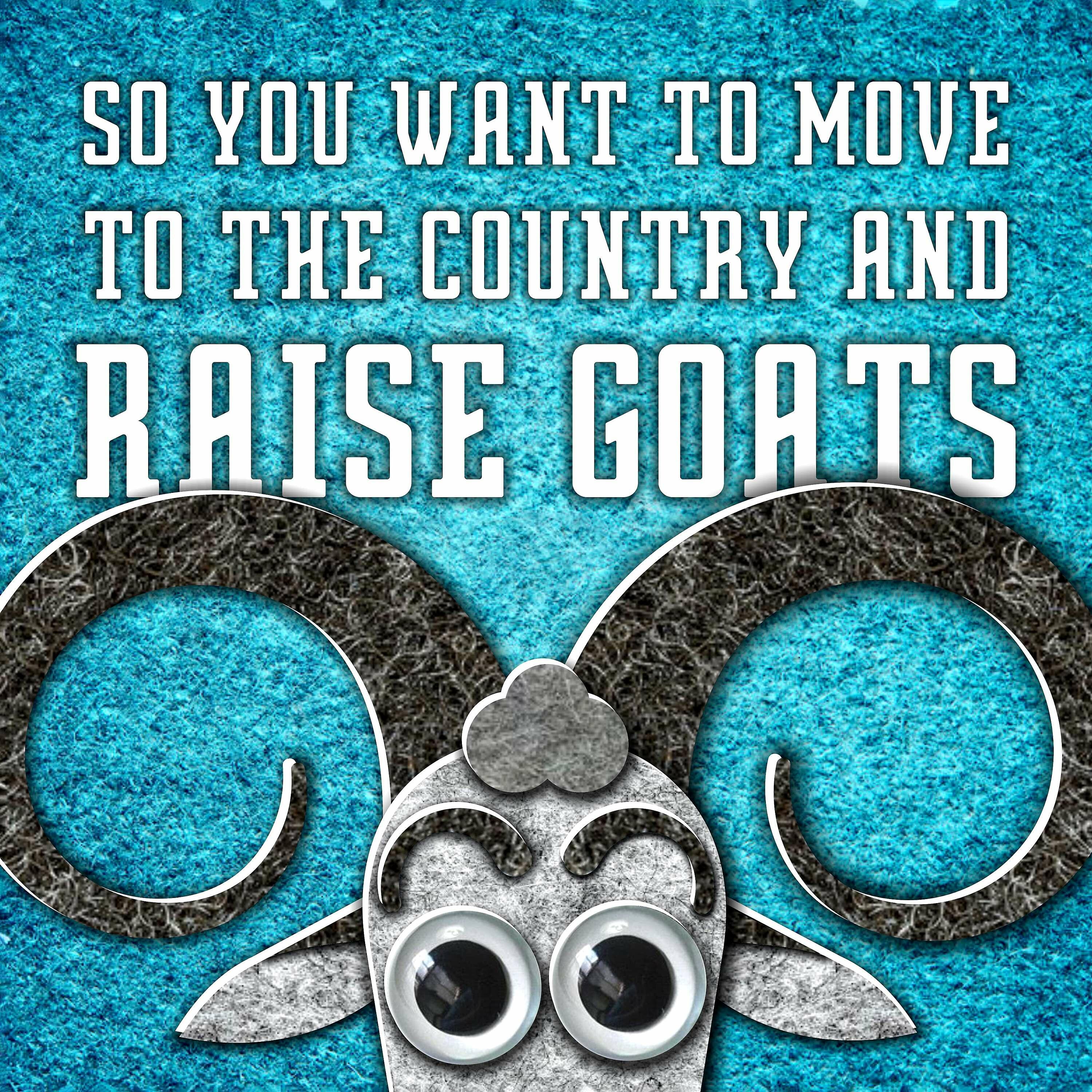 Get Your Goat So You Want To Move To The Country And Raise Goats A   69200248