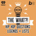 The What?! Hip Hop, Questions, Legends and Lists