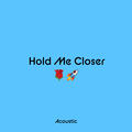 Hold Me Closer [Acoustic]