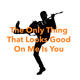 The Only Thing That Looks Good On Me Is You