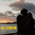 ALL I EVER DO