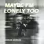 Maybe I'm Lonely Too