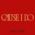 Cause I Do