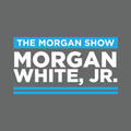 The Morgan Show with Morgan White, Jr.