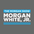 The Morgan Show with Morgan White, Jr.