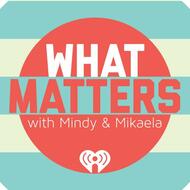 What Matters with Mindy and Mikaela