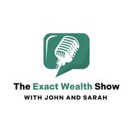 The Exact Wealth Show with John & Sarah