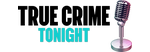 True Crime Tonight - Where We Talk True Crime All The Time!