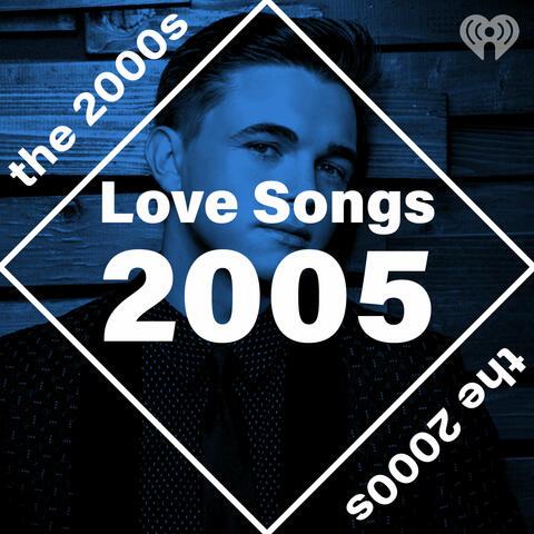 Love Songs: 2005 | iHeart