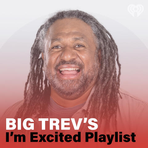 Big Trev's "I'm Excited" Playlist