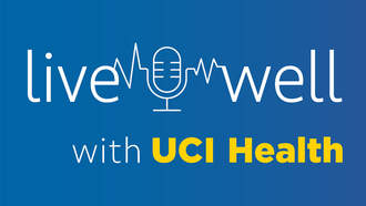 Listen To Our New Podcast: Live Well With UCI Health, Hosted By Ryan Manno!
