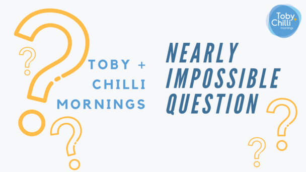 Play along with Toby + Chilli's Nearly Impossible Question at 6:30A every weekday morning!