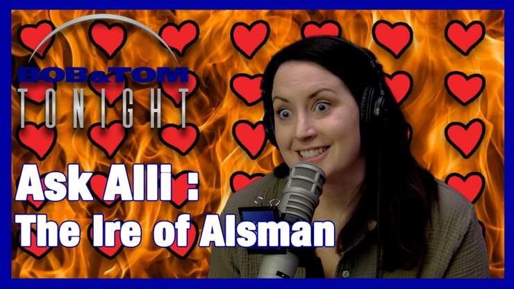 Ask Alli: The Ire of Alsman 101.5 WIBA FM The BOB & TOM Show.