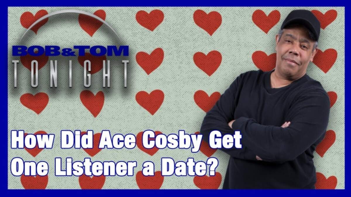 How Did Ace Cosby Get One Listener a Date? | Q95 | The BOB & TOM Show