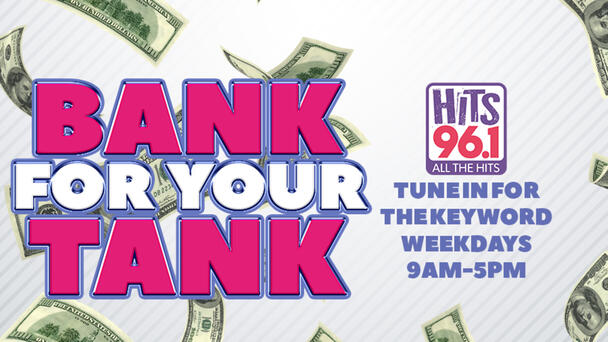 Listen for your chance to win $1000 in HITS 96.1's Bank For Your Tank!