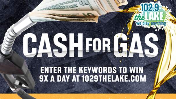 Listen for your chance to win $1000 with 102.9 The Lake's Cash For Gas!