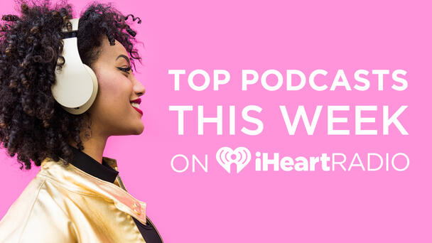 Listen To The Most Popular Podcasts On iHeartRadio!
