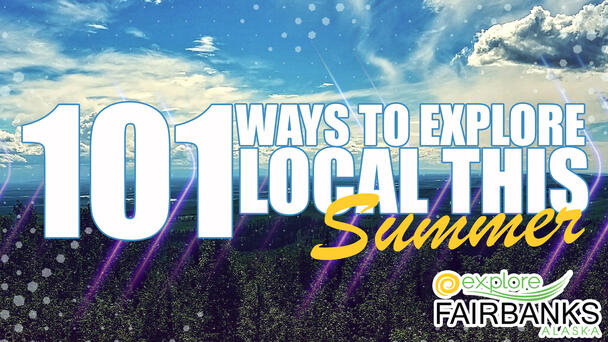 101 WAYS TO ENJOY SUMMER WITH EXPLORE FAIRBANKS
