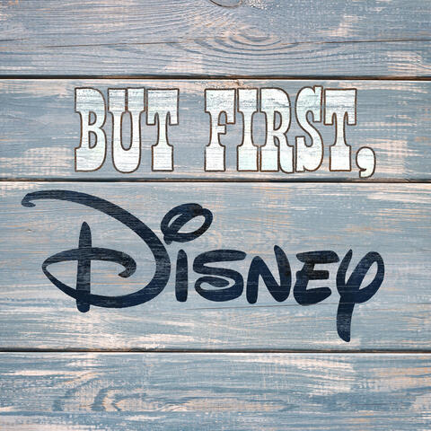 But First, Disney