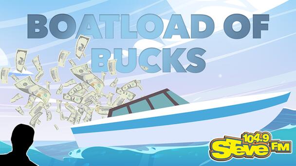Listen For Your Chance to Win $1,000 with Boatload of Bucks From 104.9 STEVE FM!