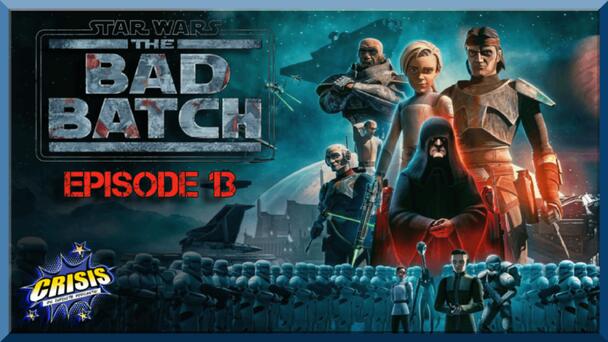 The Bad Batch Season 3, Episode 13 Review - Crisis On Infinite Podcasts