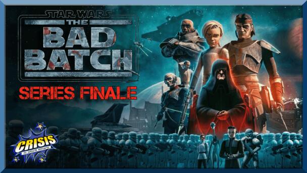 The Bad Batch Series Finale Review - Crisis On Infinite Podcasts