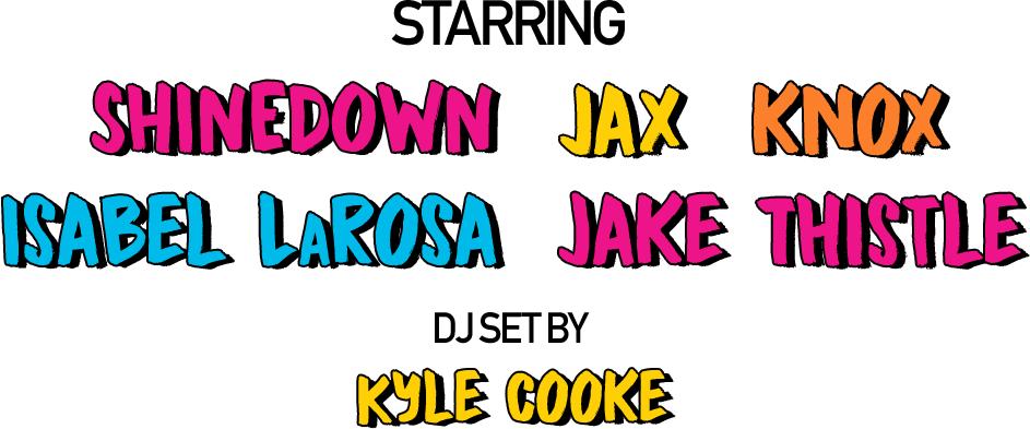 performances by Shinedown, Jax, Knox, Isabel LaRosa, Jake Thistle and DJ Set by Kyle Cooke!