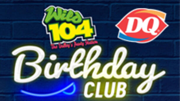 The Wild 104 Birthday Club powered by DQ!