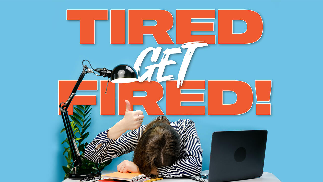 Tired Get Fired 