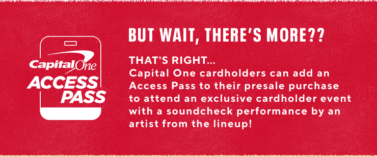 Capital One cardholders can add an Access Pass to their presale purchase to attend an exclusive cardholder event with a soundcheck performance by an artist from the lineup!