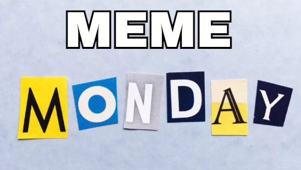 Monday Meme Madness