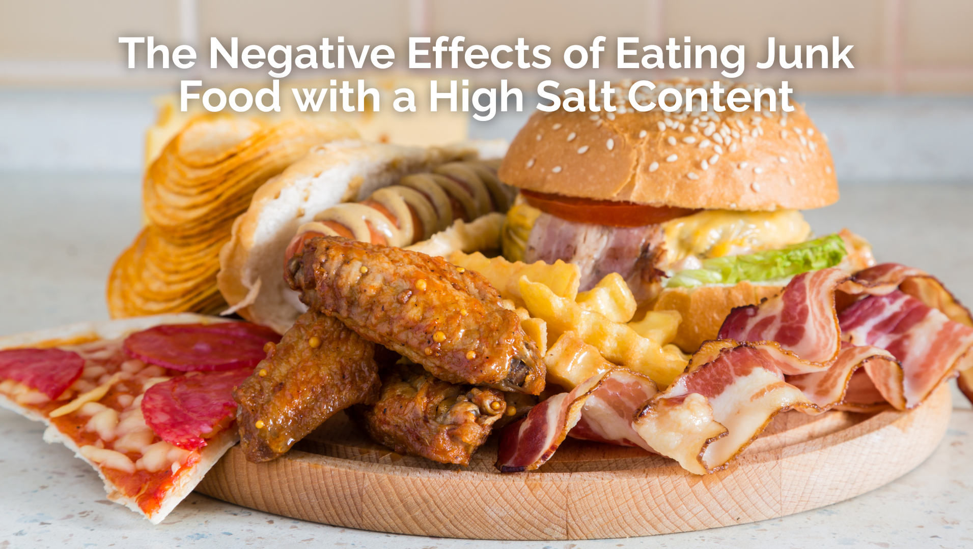The Negative Effects of Eating Junk Food with a High Salt Content