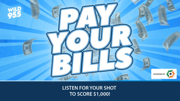 Listen To WILD 95.5 To Win $1,000 To Pay Your Bills! 