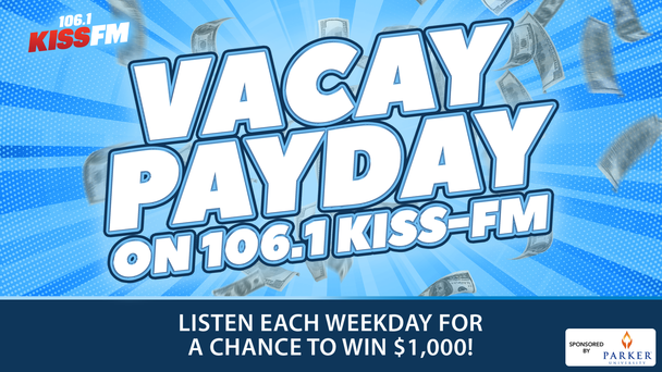 VACAY PAYDAY on 106.1 KISS-FM